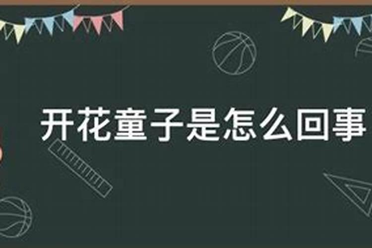 开花童子是什么？所谓的换童子一说是真的吗？哪位知道，帮忙解决下。_百度